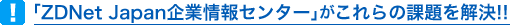 「ZDNet Japan企業情報センター」がこれらの課題を解決!!
