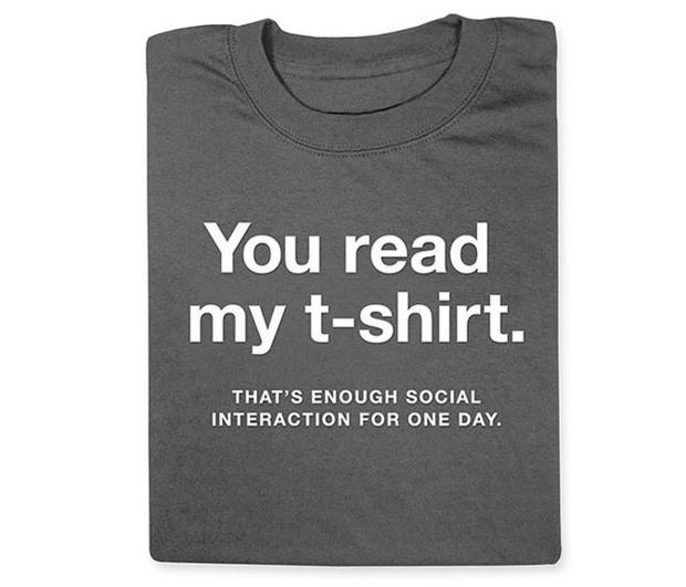 Tシャツを読みましたね
本日の社交はこれでもう十分--周囲の人に社交的に接しなければならないときに。販売はThinkGeek。                    
