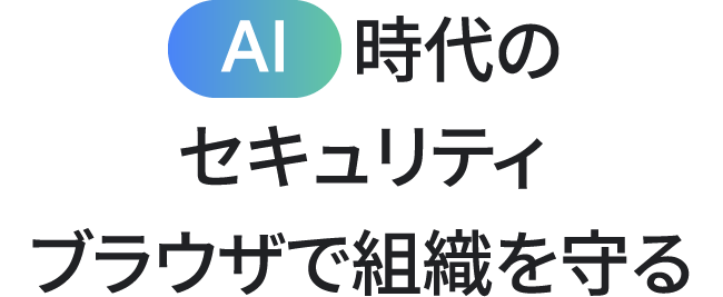 AI 時代のセキュリティ：ブラウザで組織を守る