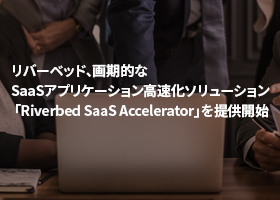 リバーベッド、画期的なSaaSアプリケーション高速化ソリューション 「Riverbed SaaS Accelerator」を提供開始