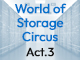 World of Storage Circus　Act.3