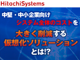 オラクル×日立システム×日立製作所 中堅・中小企業向けシステム全体のコストを大きく削減する仮想化ソリューションとは!?