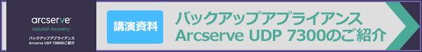 【講演資料】バックアップアプライアンス Arcserve UDP 7300のご紹介