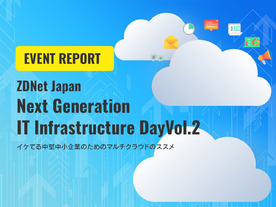 イケてる中堅中小企業のためのマルチクラウド実現方法――「ZDNet Japan Next Generation IT Infrastructure Day Vol.2」レポート